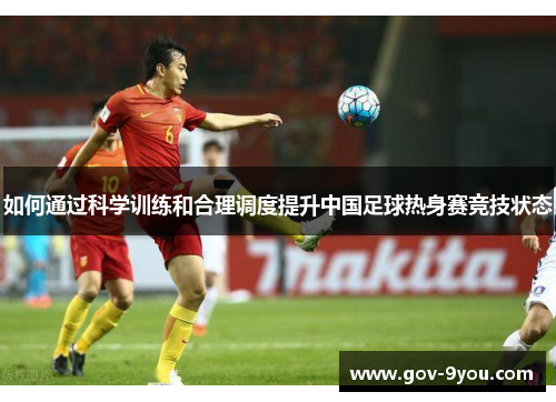 如何通过科学训练和合理调度提升中国足球热身赛竞技状态