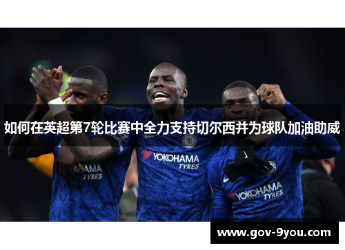如何在英超第7轮比赛中全力支持切尔西并为球队加油助威