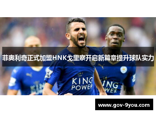 菲奥利奇正式加盟HNK戈里察开启新篇章提升球队实力