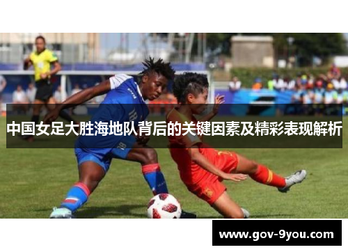 中国女足大胜海地队背后的关键因素及精彩表现解析