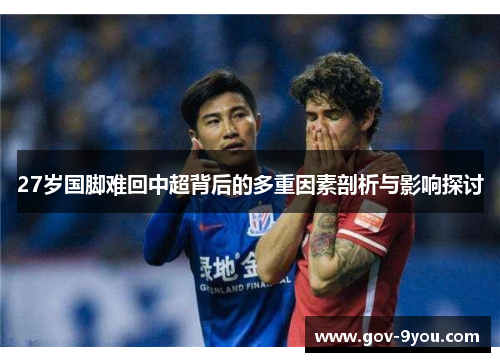27岁国脚难回中超背后的多重因素剖析与影响探讨