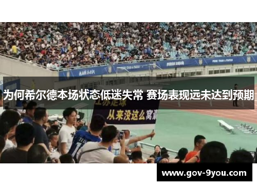 为何希尔德本场状态低迷失常 赛场表现远未达到预期