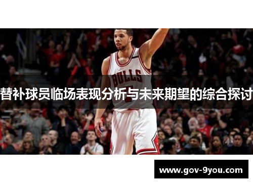 替补球员临场表现分析与未来期望的综合探讨