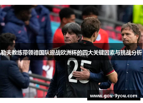 勒夫教练带领德国队迎战欧洲杯的四大关键因素与挑战分析