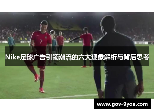 Nike足球广告引领潮流的六大现象解析与背后思考